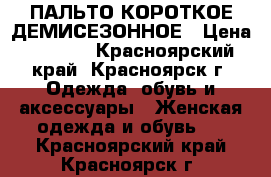 ПАЛЬТО КОРОТКОЕ ДЕМИСЕЗОННОЕ › Цена ­ 1 500 - Красноярский край, Красноярск г. Одежда, обувь и аксессуары » Женская одежда и обувь   . Красноярский край,Красноярск г.